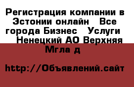 Регистрация компании в Эстонии онлайн - Все города Бизнес » Услуги   . Ненецкий АО,Верхняя Мгла д.